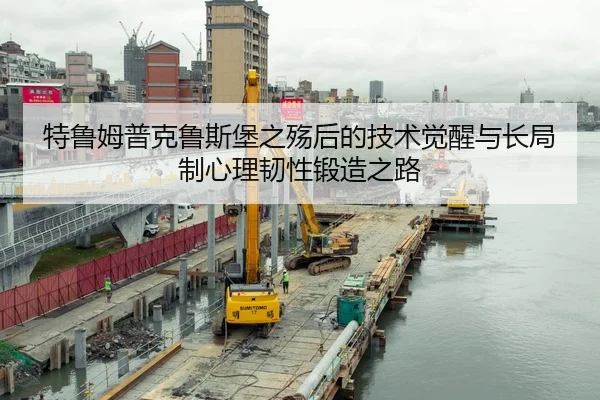 特鲁姆普克鲁斯堡之殇后的技术觉醒与长局制心理韧性锻造之路