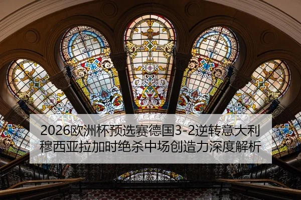 2026欧洲杯预选赛德国3-2逆转意大利 穆西亚拉加时绝杀中场创造力深度解析